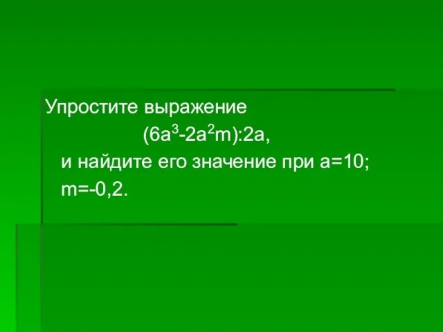 Упростите выражение (6a3-2a2m):2a, и найдите его значение при a=10; m=-0,2.