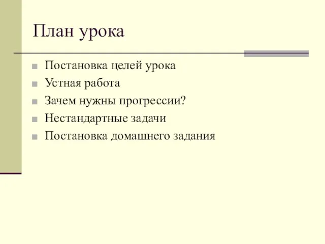 План урока Постановка целей урока Устная работа Зачем нужны прогрессии? Нестандартные задачи Постановка домашнего задания