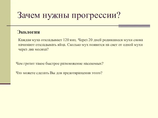 Зачем нужны прогрессии? Экология Каждая муха откладывает 120 яиц. Через 20