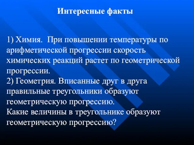 Интересные факты 1) Химия. При повышении температуры по арифметической прогрессии скорость