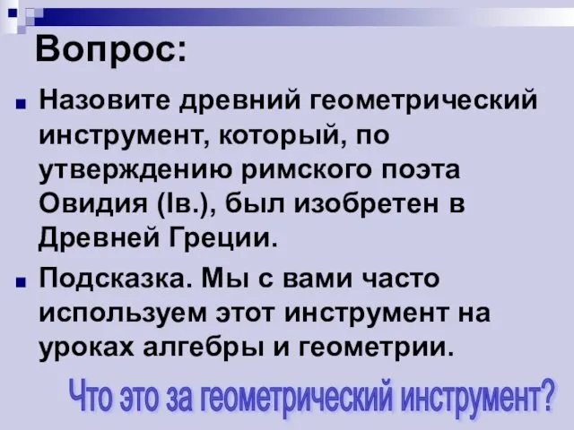 Вопрос: Назовите древний геометрический инструмент, который, по утверждению римского поэта Овидия