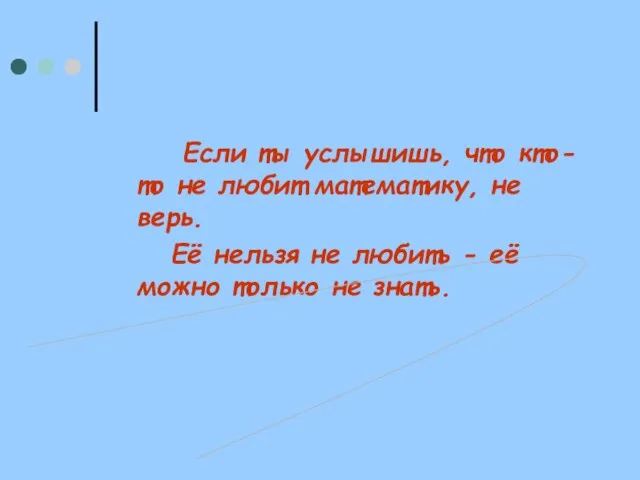 Если ты услышишь, что кто-то не любит математику, не верь. Её