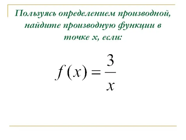 Пользуясь определением производной, найдите производную функции в точке х, если: