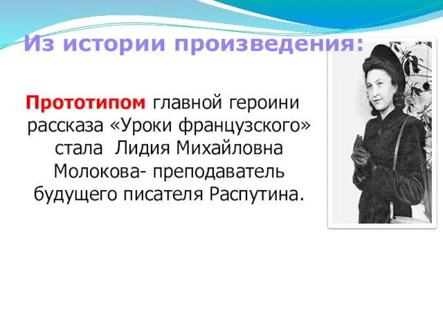 Прототипом главной героини рассказа «Уроки французского» стала Лидия Михайловна Молокова- преподаватель