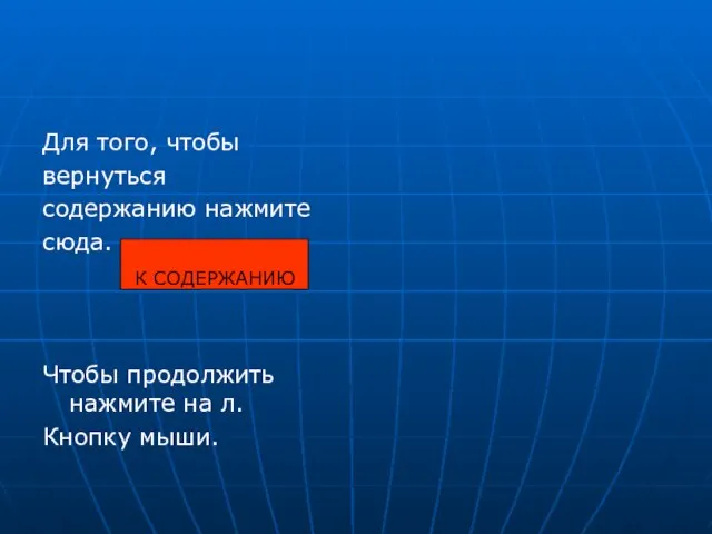 Для того, чтобы вернуться содержанию нажмите сюда. Чтобы продолжить нажмите на л. Кнопку мыши. К СОДЕРЖАНИЮ