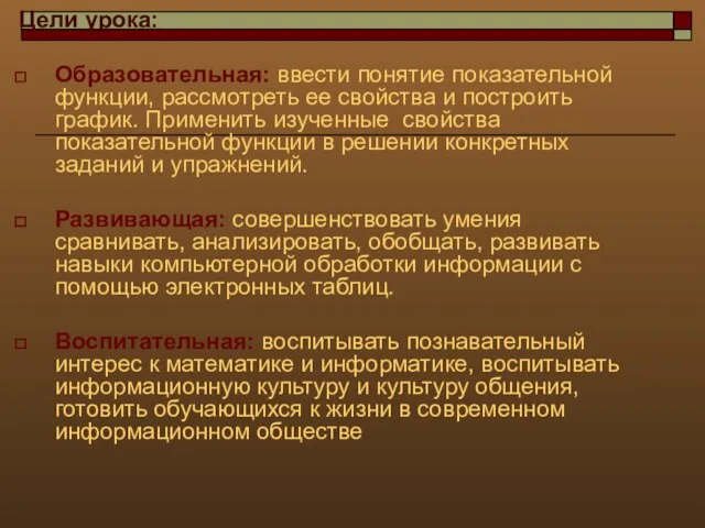 Цели урока: Образовательная: ввести понятие показательной функции, рассмотреть ее свойства и