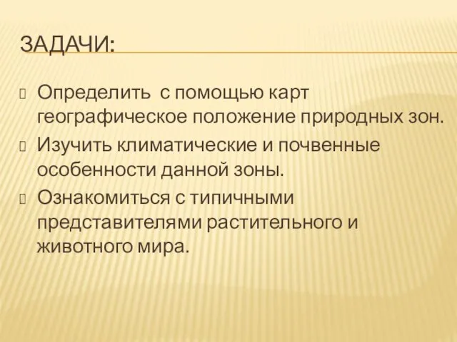 задачи: Определить с помощью карт географическое положение природных зон. Изучить климатические