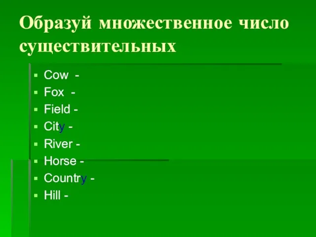 Образуй множественное число существительных Cow - Fox - Field - City