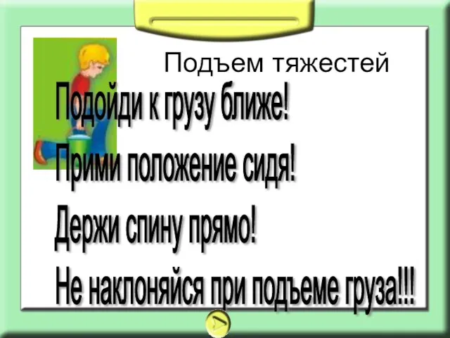 Подъем тяжестей Подойди к грузу ближе! Прими положение сидя! Держи спину