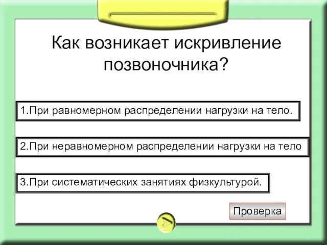 Как возникает искривление позвоночника? 1.При равномерном распределении нагрузки на тело. 2.При