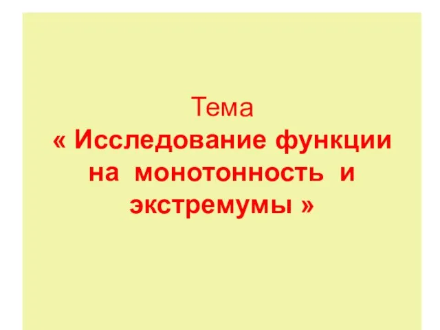 Тема « Исследование функции на монотонность и экстремумы »