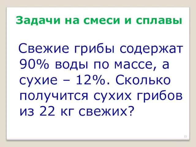 Задачи на смеси и сплавы Свежие грибы содержат 90% воды по