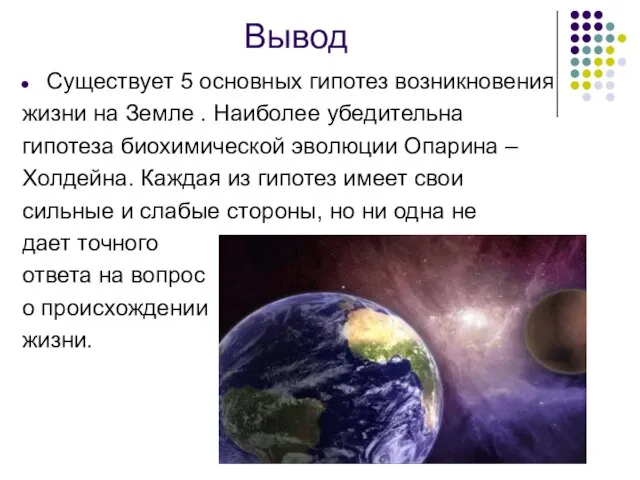 Вывод Cуществует 5 основных гипотез возникновения жизни на Земле . Наиболее