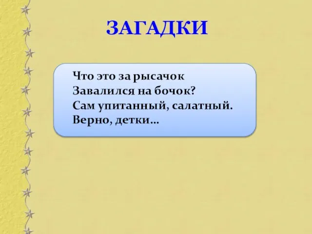 Что это за рысачок Завалился на бочок? Сам упитанный, салатный. Верно, детки… ЗАГАДКИ