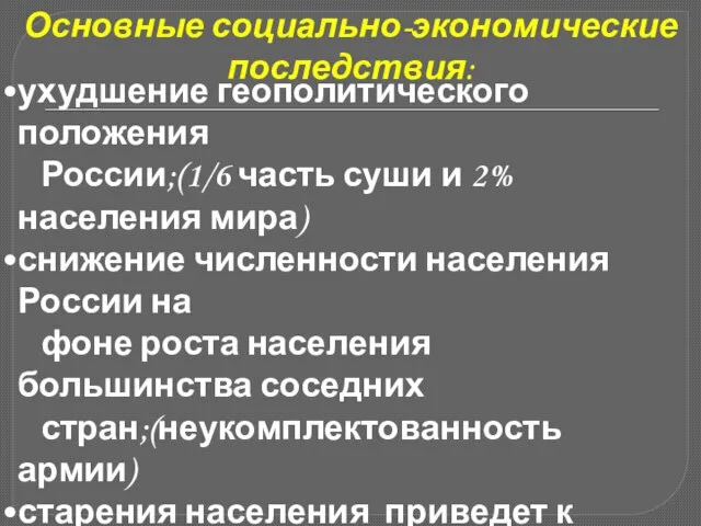 Основные социально-экономические последствия: ухудшение геополитического положения России;(1/6 часть суши и 2%