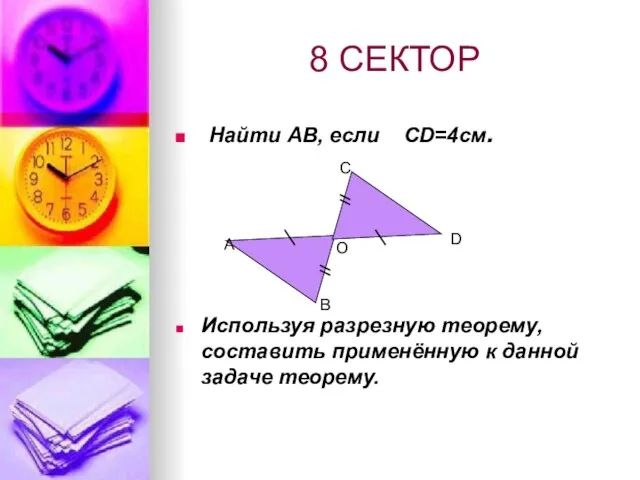 8 СЕКТОР Найти АВ, если CD=4см. Используя разрезную теорему, составить применённую