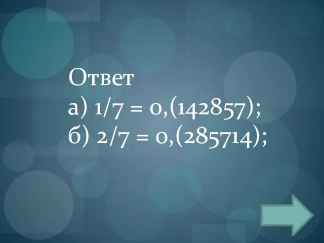 Ответ а) 1/7 = 0,(142857); б) 2/7 = 0,(285714);