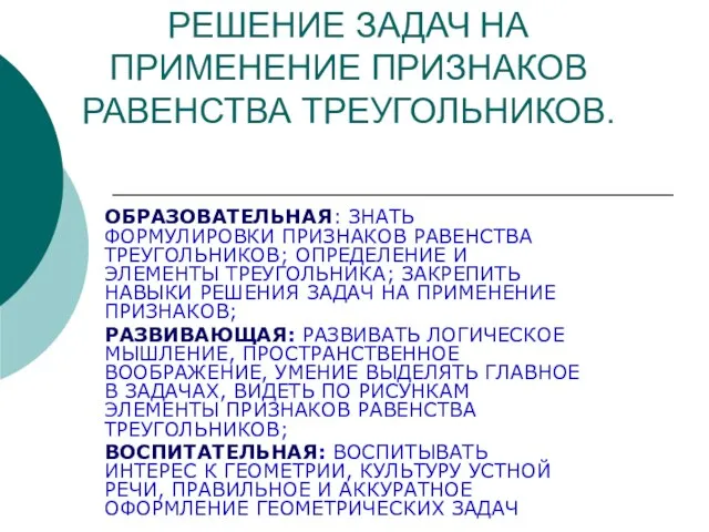 РЕШЕНИЕ ЗАДАЧ НА ПРИМЕНЕНИЕ ПРИЗНАКОВ РАВЕНСТВА ТРЕУГОЛЬНИКОВ. ОБРАЗОВАТЕЛЬНАЯ: ЗНАТЬ ФОРМУЛИРОВКИ ПРИЗНАКОВ