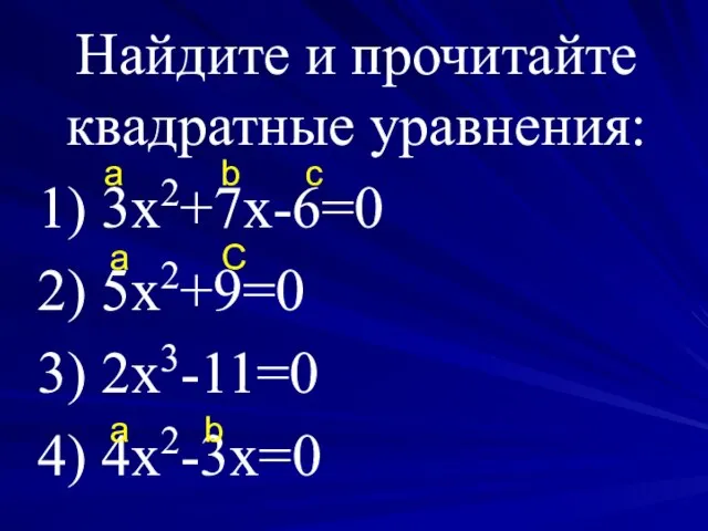 Найдите и прочитайте квадратные уравнения: 1) 3х2+7х-6=0 2) 5х2+9=0 3) 2х3-11=0