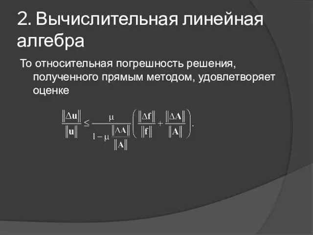 2. Вычислительная линейная алгебра То относительная погрешность решения, полученного прямым методом, удовлетворяет оценке