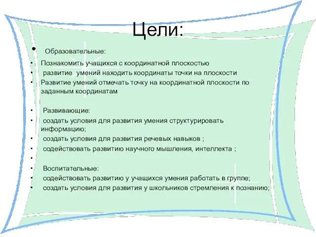 Цели: Образовательные: Познакомить учащихся с координатной плоскостью развитие умений находить координаты