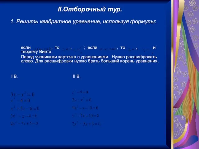 II.Отборочный тур. 1. Решить квадратное уравнение, используя формулы: если , то