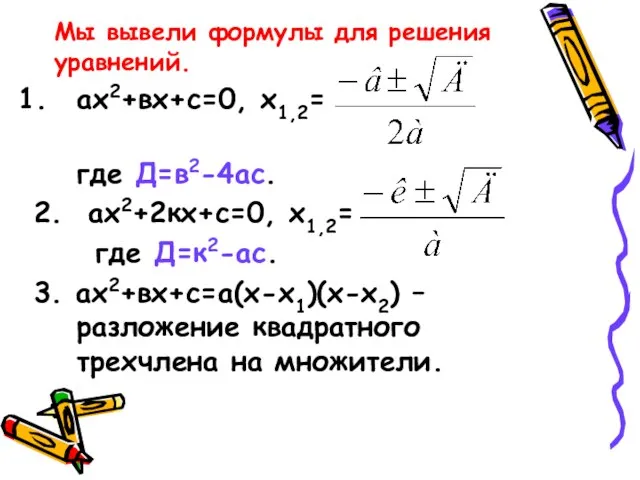 Мы вывели формулы для решения уравнений. ах2+вх+с=0, х1,2= где Д=в2-4ас. 2.