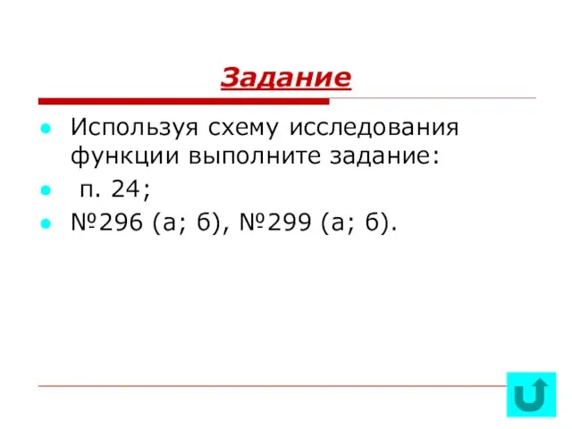 Задание Используя схему исследования функции выполните задание: п. 24; №296 (а; б), №299 (а; б).