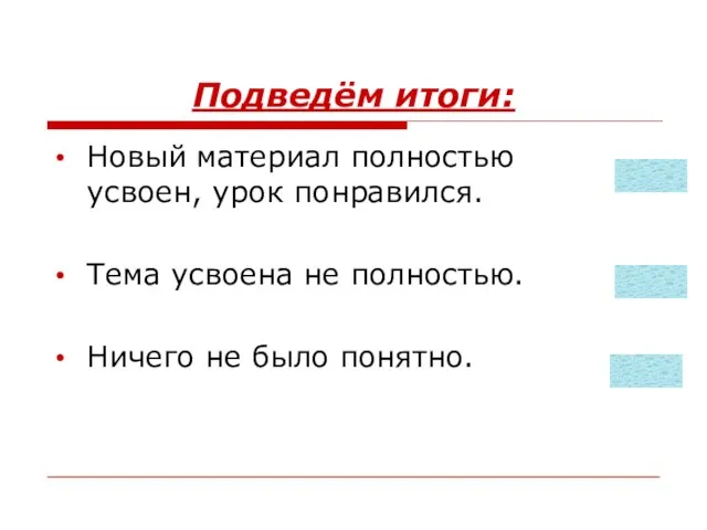 Подведём итоги: Новый материал полностью усвоен, урок понравился. Тема усвоена не полностью. Ничего не было понятно.