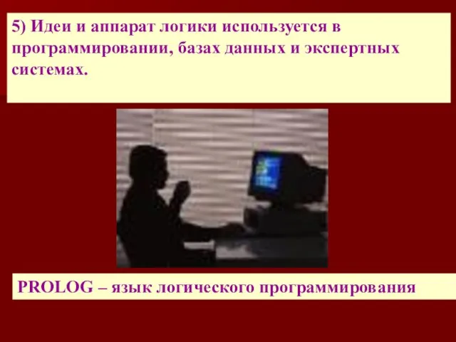 5) Идеи и аппарат логики используется в программировании, базах данных и