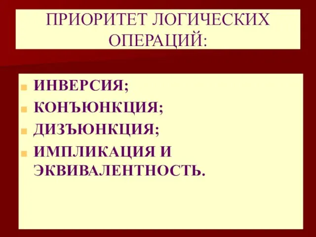 ПРИОРИТЕТ ЛОГИЧЕСКИХ ОПЕРАЦИЙ: ИНВЕРСИЯ; КОНЪЮНКЦИЯ; ДИЗЪЮНКЦИЯ; ИМПЛИКАЦИЯ И ЭКВИВАЛЕНТНОСТЬ.