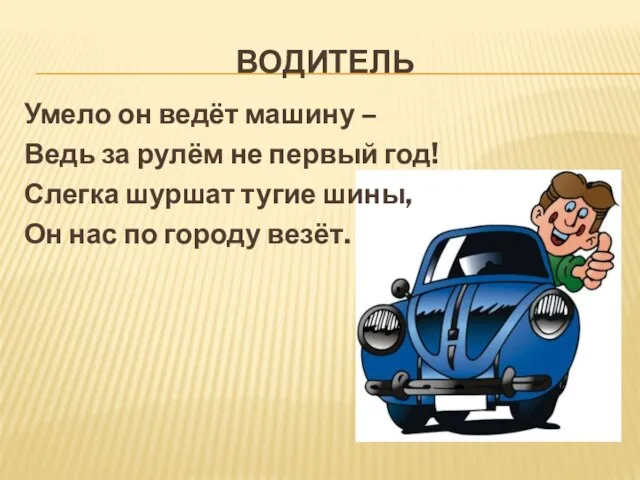 ВОДИТЕЛЬ Умело он ведёт машину – Ведь за рулём не первый