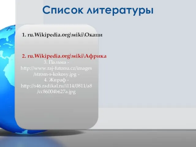 3. Пальма - http://www.raj-futonu.cz/images/strom-s-kokosy.jpg - 4. Жираф - http://s46.radikal.ru/i114/0811/a8/cc86004b627a.jpg Список литературы 1. ru.Wikipedia.org\wiki\Окапи 2. ru.Wikipedia.org\wiki\Африка