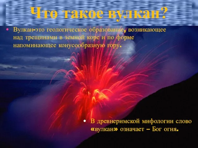 Вулкан-это геологическое образование, возникающее над трещинами в земной коре и по