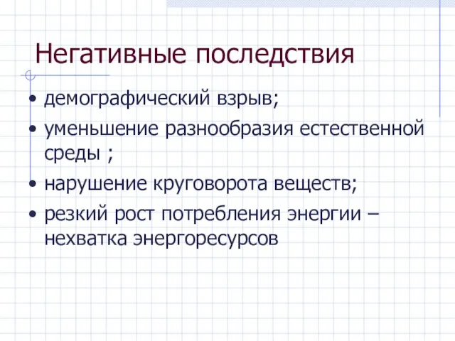 Негативные последствия демографический взрыв; уменьшение разнообразия естественной среды ; нарушение круговорота