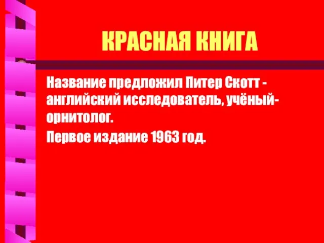 КРАСНАЯ КНИГА Название предложил Питер Скотт - английский исследователь, учёный-орнитолог. Первое издание 1963 год.