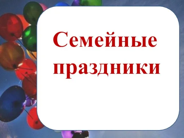 Семейные праздники