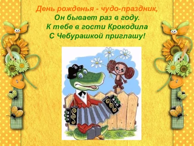 День рожденья - чудо-праздник, Он бывает раз в году. К тебе