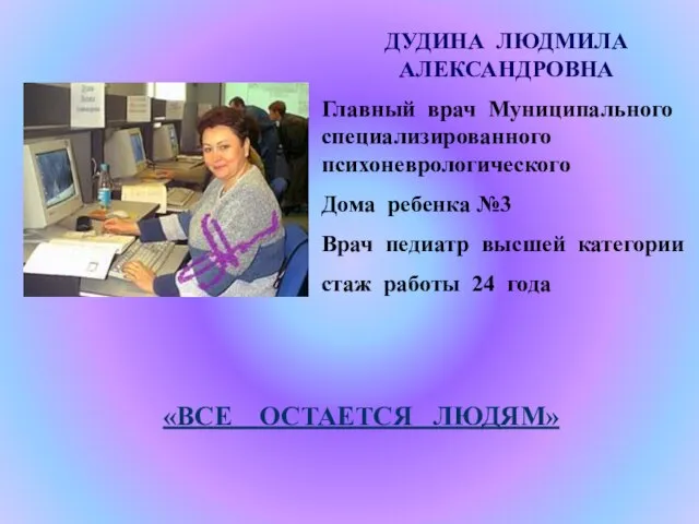 ДУДИНА ЛЮДМИЛА АЛЕКСАНДРОВНА Главный врач Муниципального специализированного психоневрологического Дома ребенка №3