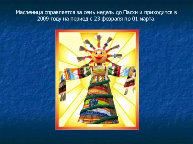 Масленица справляется за семь недель до Пасхи и приходится в 2009