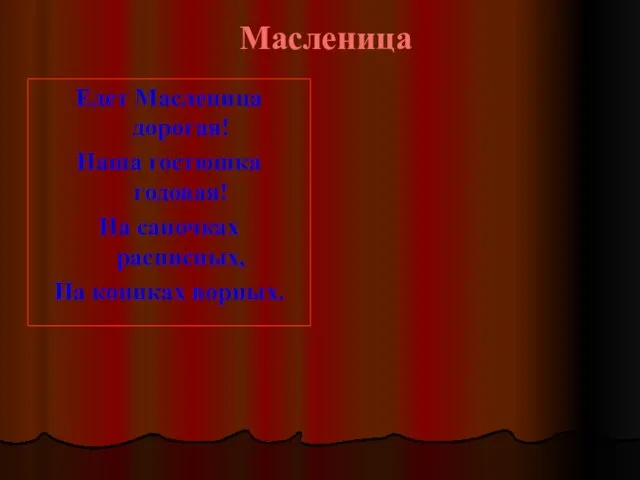 Масленица Едет Масленица дорогая! Наша гостюшка годовая! На саночках расписных, На кониках ворных.