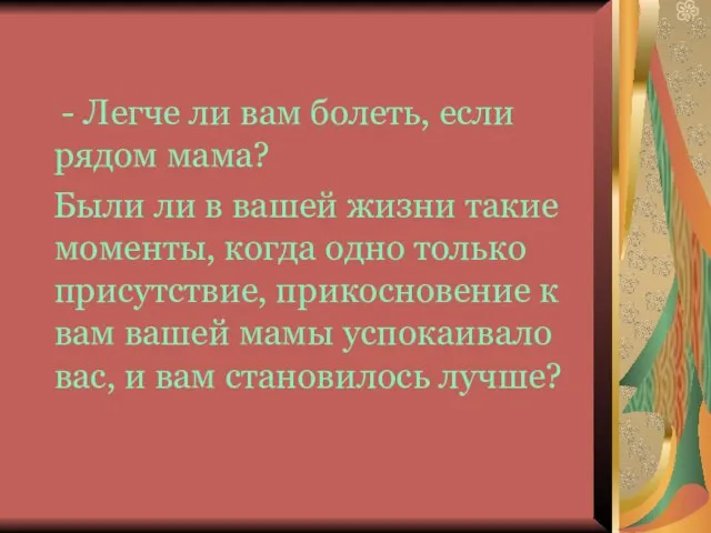 - Легче ли вам болеть, если рядом мама? Были ли в