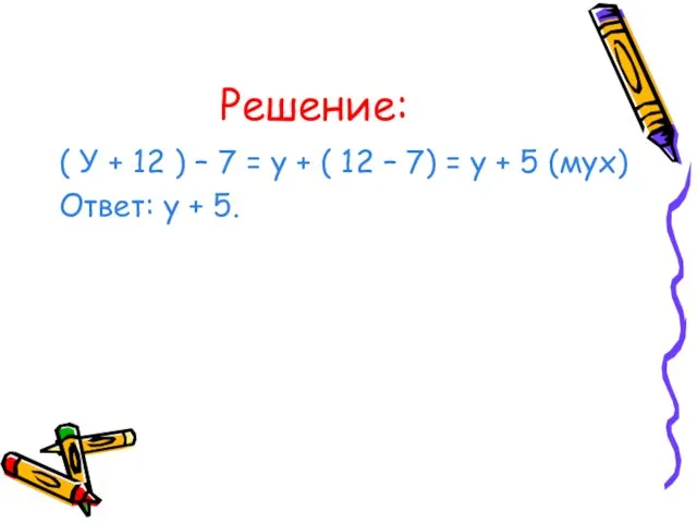 Решение: ( У + 12 ) – 7 = у +