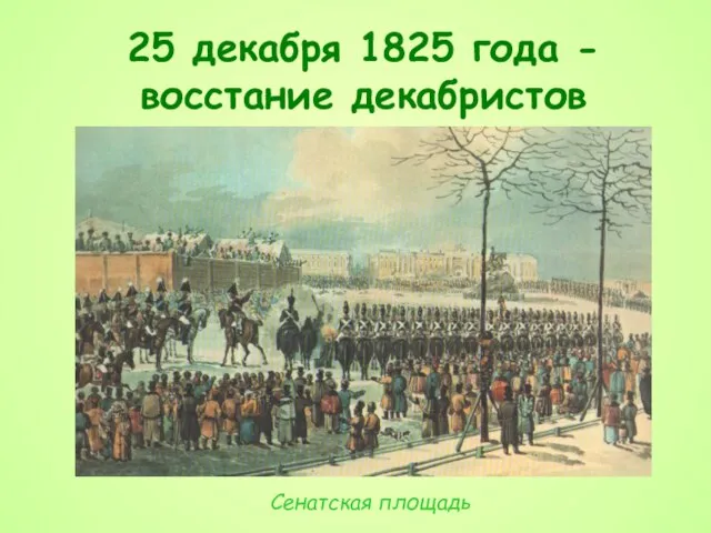 25 декабря 1825 года - восстание декабристов Сенатская площадь