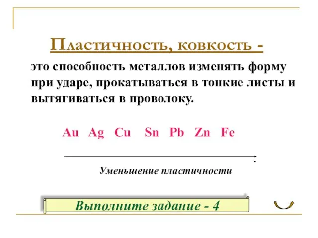 Пластичность, ковкость - это способность металлов изменять форму при ударе, прокатываться