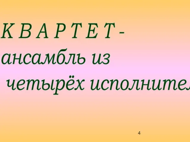 К В А Р Т Е Т - ансамбль из четырёх исполнителей