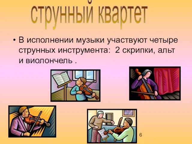 В исполнении музыки участвуют четыре струнных инструмента: 2 скрипки, альт и виолончель . струнный квартет