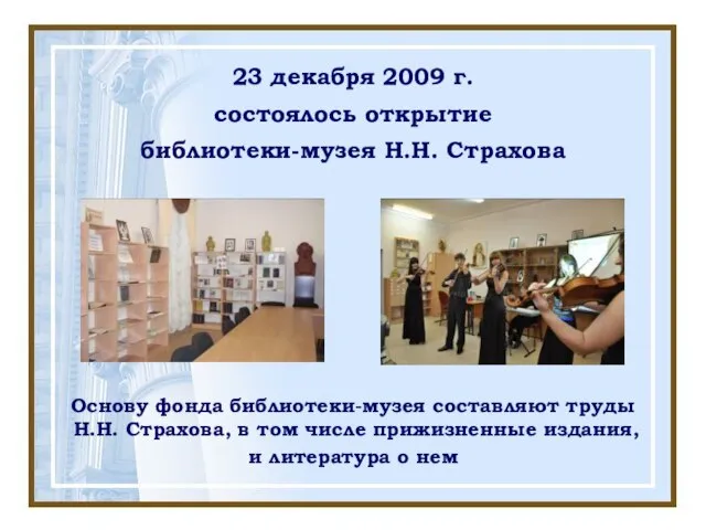 23 декабря 2009 г. состоялось открытие библиотеки-музея Н.Н. Страхова Основу фонда