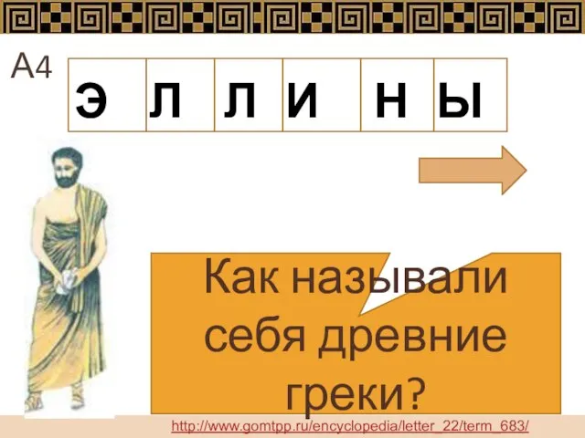 Как называли себя древние греки? Э Л Л И Н Ы А4 http://www.gomtpp.ru/encyclopedia/letter_22/term_683/