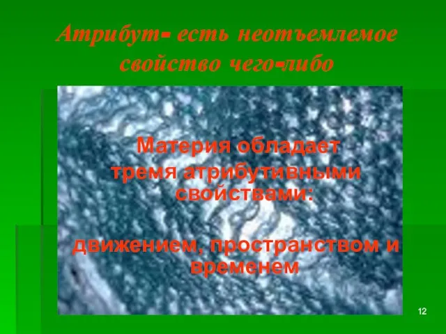 Атрибут- есть неотъемлемое свойство чего-либо Материя обладает тремя атрибутивными свойствами: движением, пространством и временем